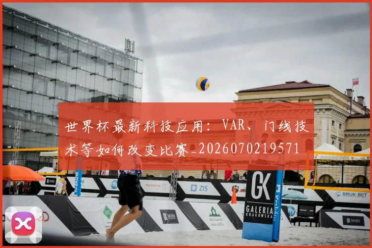 世界杯最新科技应用:VAR、门线技术等如何改变比赛_20260702195715