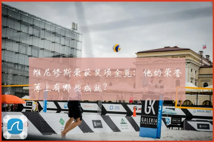 维尼修斯荣获奖项全览:他的荣誉簿上有哪些成就?
