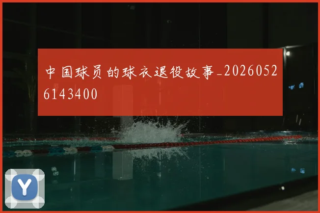 中国球员的球衣退役故事_20260526143400