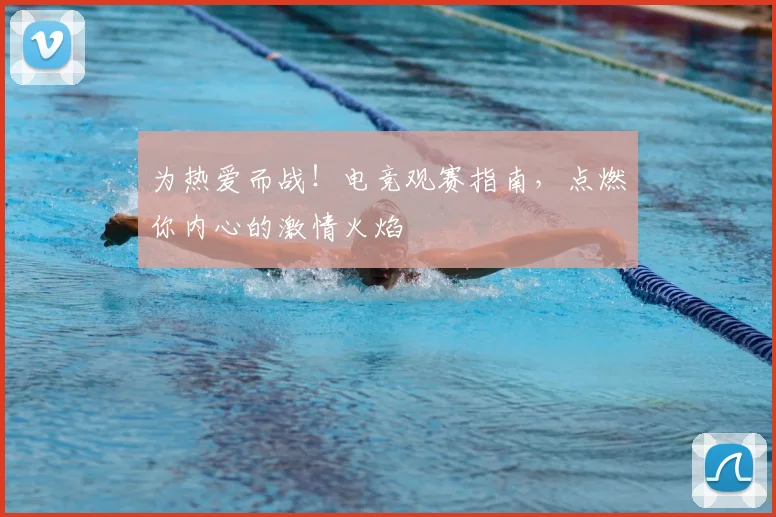 为热爱而战!电竞观赛指南,点燃你内心的激情火焰